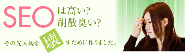 SEOは高い?胡散臭い?その先入観を壊すために作りました。